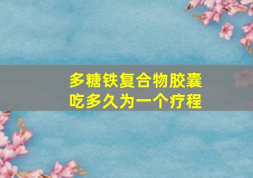 多糖铁复合物胶囊吃多久为一个疗程