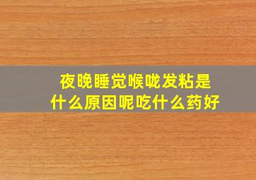 夜晚睡觉喉咙发粘是什么原因呢吃什么药好