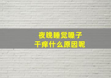 夜晚睡觉嗓子干痒什么原因呢