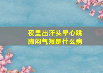 夜里出汗头晕心跳胸闷气短是什么病