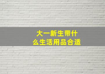 大一新生带什么生活用品合适