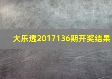 大乐透2017136期开奖结果