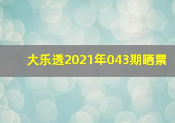 大乐透2021年043期晒票