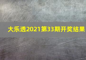 大乐透2021第33期开奖结果