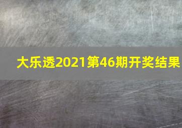 大乐透2021第46期开奖结果