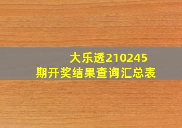 大乐透210245期开奖结果查询汇总表