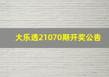 大乐透21070期开奖公告