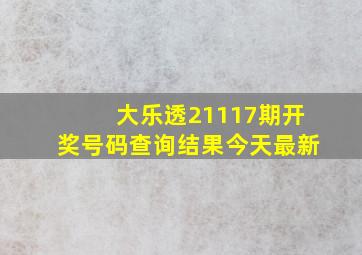 大乐透21117期开奖号码查询结果今天最新