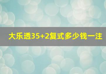 大乐透35+2复式多少钱一注