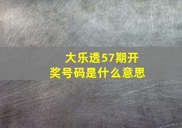 大乐透57期开奖号码是什么意思