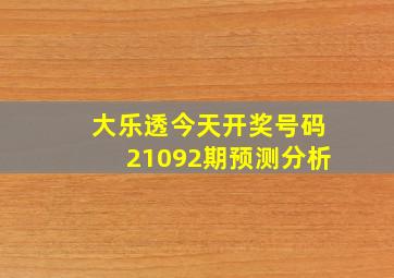 大乐透今天开奖号码21092期预测分析