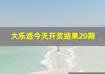 大乐透今天开奖结果20期