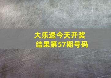 大乐透今天开奖结果第57期号码