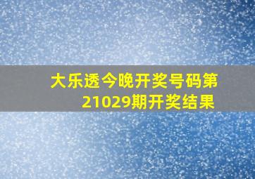 大乐透今晚开奖号码第21029期开奖结果