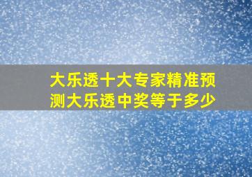 大乐透十大专家精准预测大乐透中奖等于多少