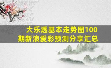 大乐透基本走势图100期新浪爱彩预测分享汇总