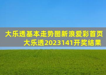 大乐透基本走势图新浪爱彩首页大乐透2023141开奖结果