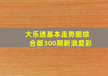 大乐透基本走势图综合版300期新浪爱彩