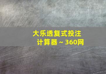 大乐透复式投注计算器～360网