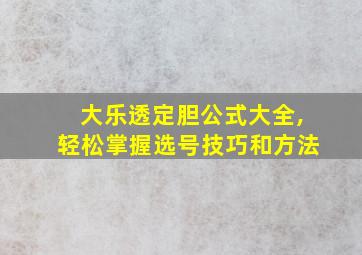 大乐透定胆公式大全,轻松掌握选号技巧和方法