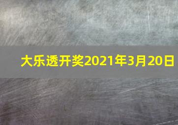 大乐透开奖2021年3月20日