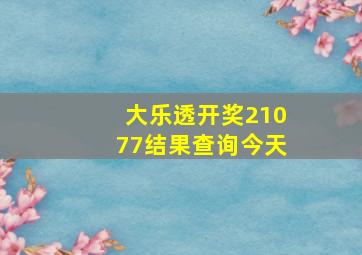 大乐透开奖21077结果查询今天