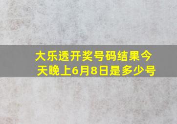 大乐透开奖号码结果今天晚上6月8日是多少号