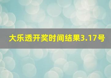 大乐透开奖时间结果3.17号