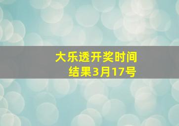 大乐透开奖时间结果3月17号