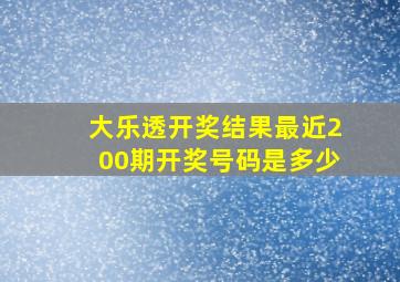 大乐透开奖结果最近200期开奖号码是多少