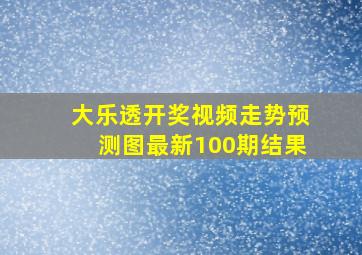 大乐透开奖视频走势预测图最新100期结果