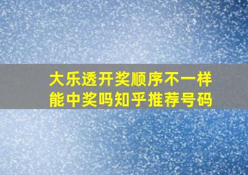 大乐透开奖顺序不一样能中奖吗知乎推荐号码