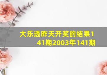 大乐透昨天开奖的结果141期2003年141期