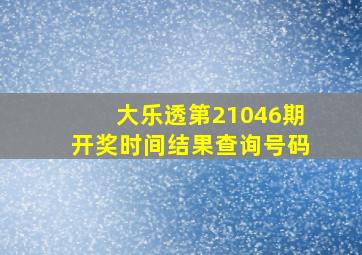 大乐透第21046期开奖时间结果查询号码