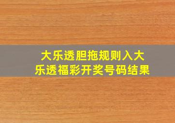 大乐透胆拖规则入大乐透福彩开奖号码结果