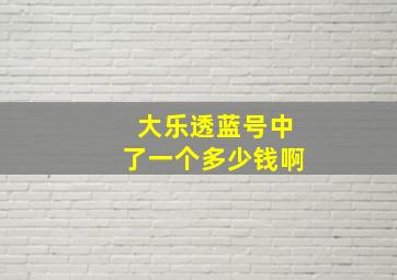 大乐透蓝号中了一个多少钱啊