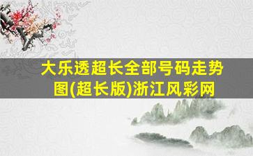 大乐透超长全部号码走势图(超长版)浙江风彩网