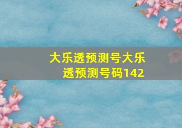 大乐透预测号大乐透预测号码142