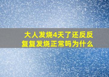 大人发烧4天了还反反复复发烧正常吗为什么