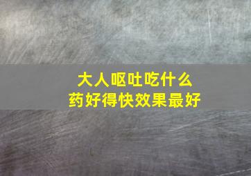 大人呕吐吃什么药好得快效果最好