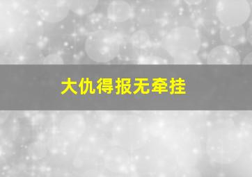 大仇得报无牵挂