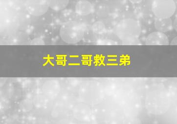 大哥二哥救三弟