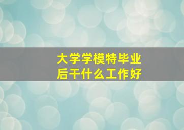 大学学模特毕业后干什么工作好