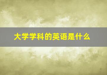 大学学科的英语是什么