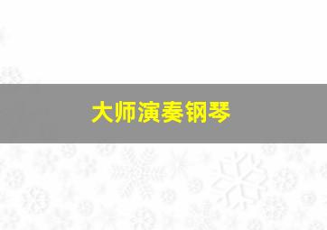 大师演奏钢琴