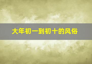 大年初一到初十的风俗