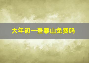 大年初一登泰山免费吗