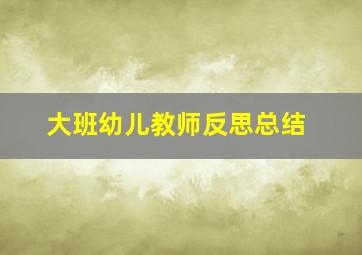 大班幼儿教师反思总结