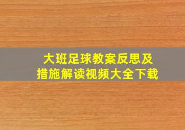 大班足球教案反思及措施解读视频大全下载