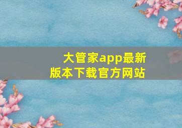 大管家app最新版本下载官方网站